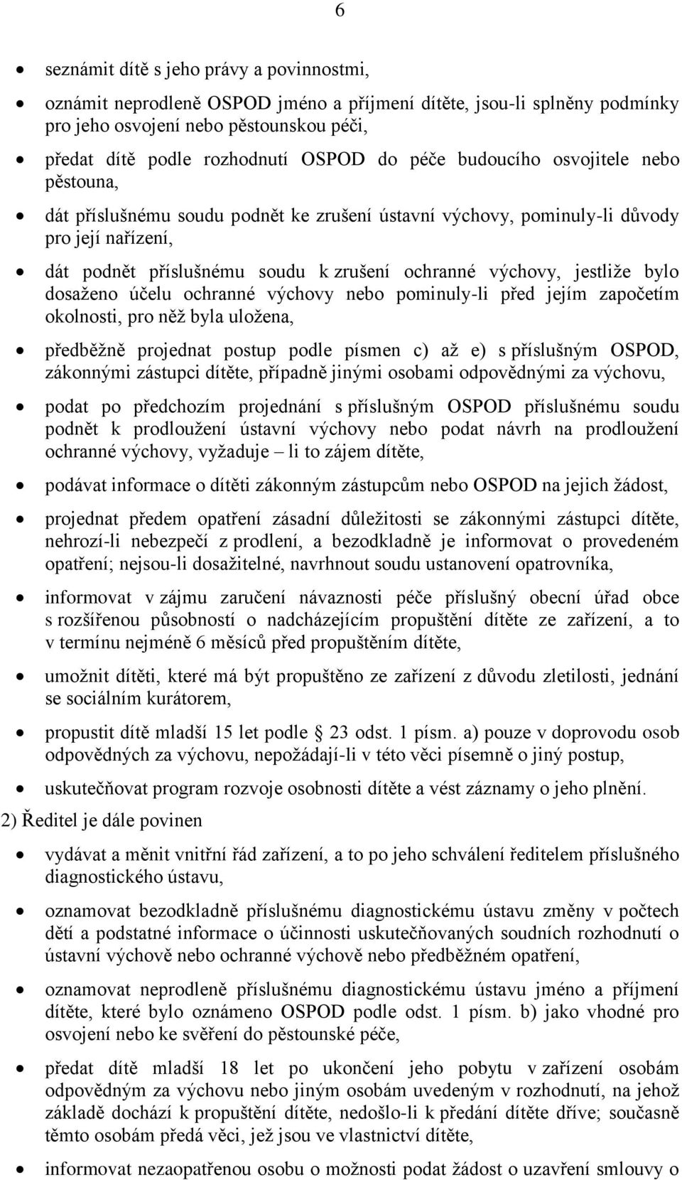 jestliže bylo dosaženo účelu ochranné výchovy nebo pominuly-li před jejím započetím okolnosti, pro něž byla uložena, předběžně projednat postup podle písmen c) až e) s příslušným OSPOD, zákonnými