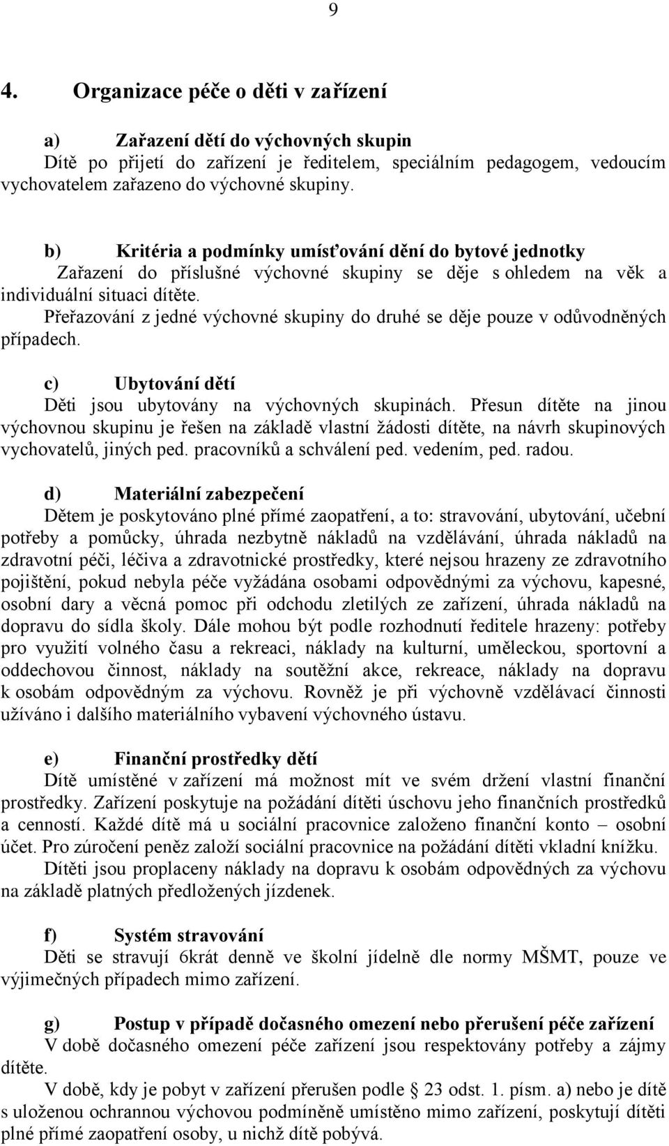 Přeřazování z jedné výchovné skupiny do druhé se děje pouze v odůvodněných případech. c) Ubytování dětí Děti jsou ubytovány na výchovných skupinách.