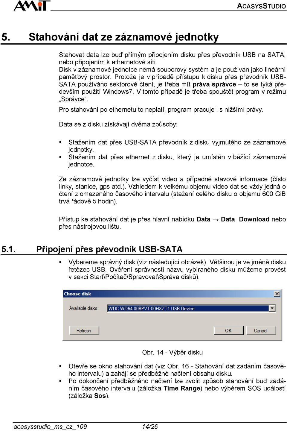 Protože je v případě přístupu k disku přes převodník USB- SATA používáno sektorové čtení, je třeba mít práva správce to se týká především použití Windows7.