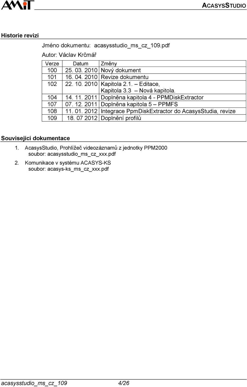 2011 Doplněna kapitola 5 PPMFS 108 11. 01. 2012 Integrace PpmDiskExtractor do AcasysStudia, revize 109 18. 07 2012 Doplnění profilů Související dokumentace 1.