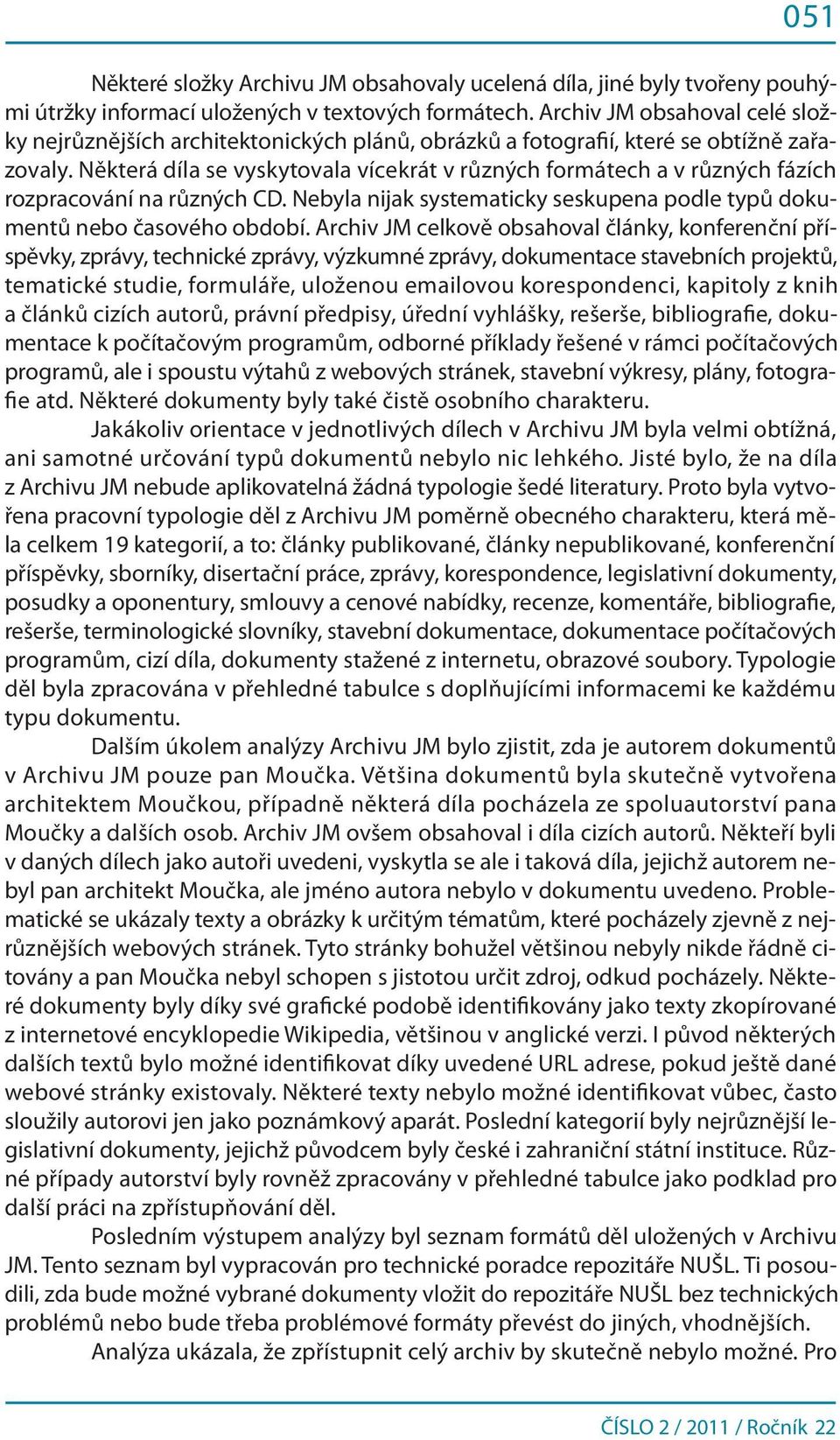 Některá díla se vyskytovala vícekrát v různých formátech a v různých fázích rozpracování na různých CD. Nebyla nijak systematicky seskupena podle typů dokumentů nebo časového období.