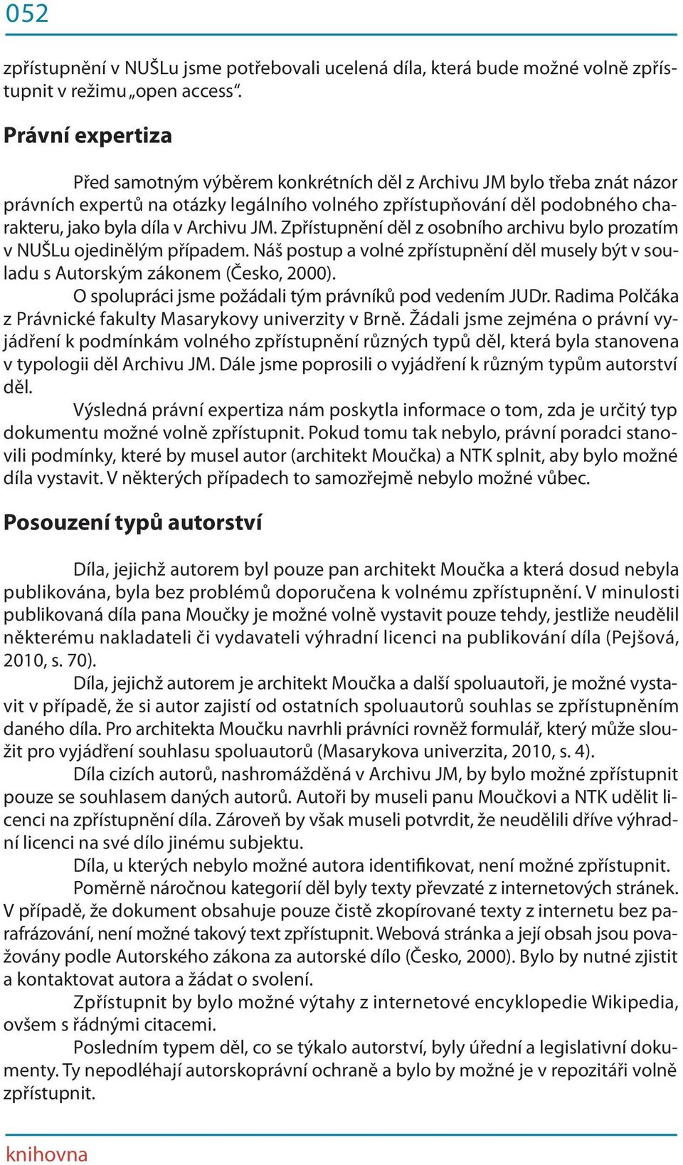 Archivu JM. Zpřístupnění děl z osobního archivu bylo prozatím v NUŠLu ojedinělým případem. Náš postup a volné zpřístupnění děl musely být v souladu s Autorským zákonem (Česko, 2000).