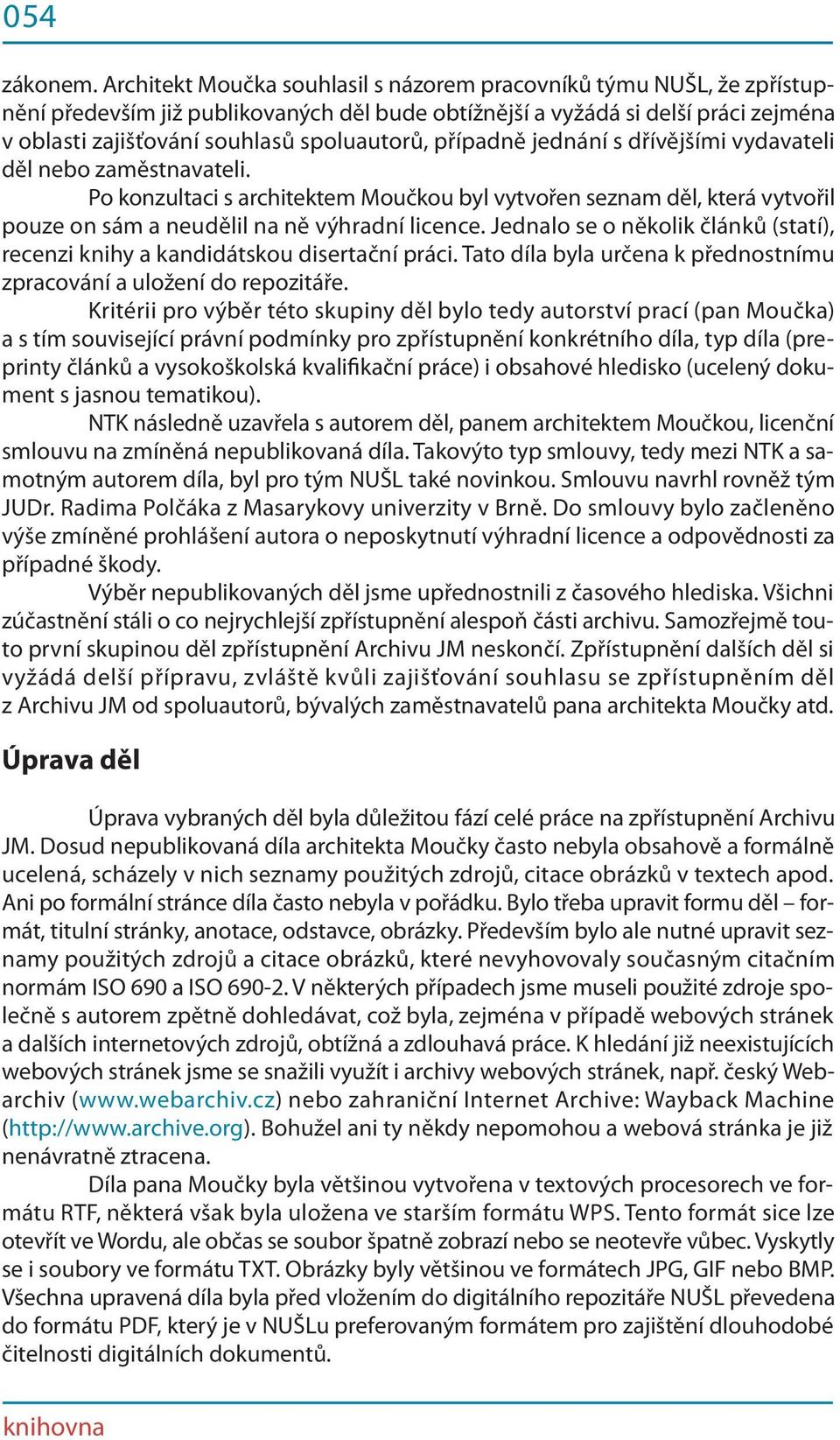 případně jednání s dřívějšími vydavateli děl nebo zaměstnavateli. Po konzultaci s architektem Moučkou byl vytvořen seznam děl, která vytvořil pouze on sám a neudělil na ně výhradní licence.