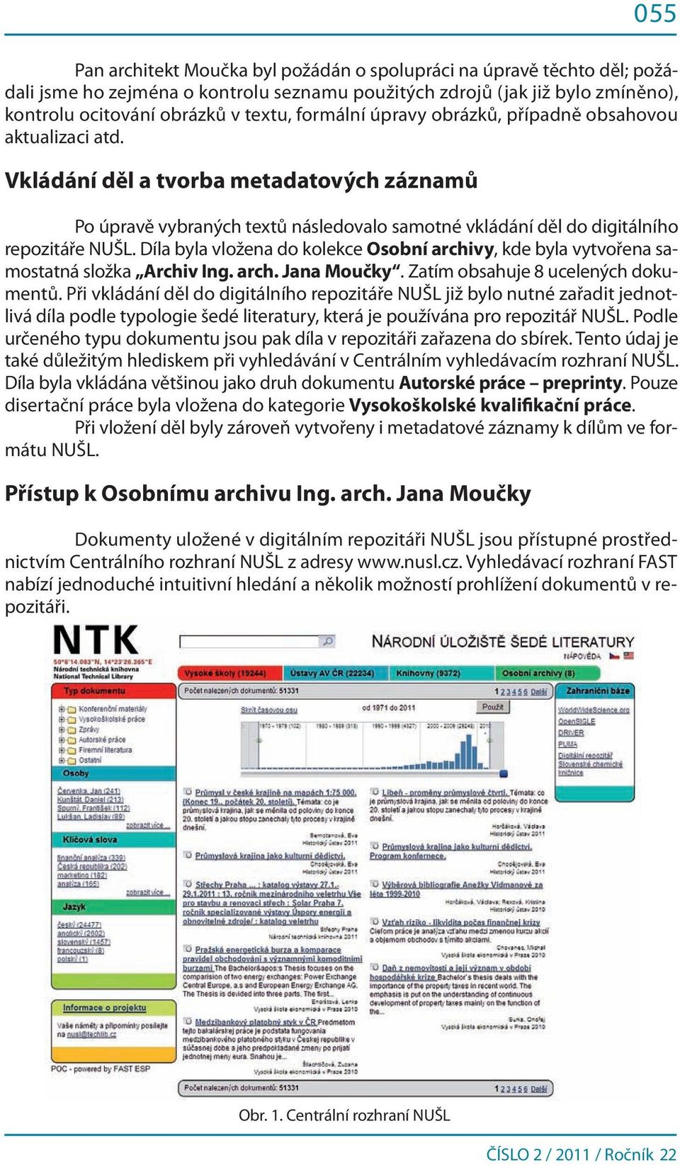 Díla byla vložena do kolekce Osobní archivy, kde byla vytvořena samostatná složka Archiv Ing. arch. Jana Moučky. Zatím obsahuje 8 ucelených dokumentů.