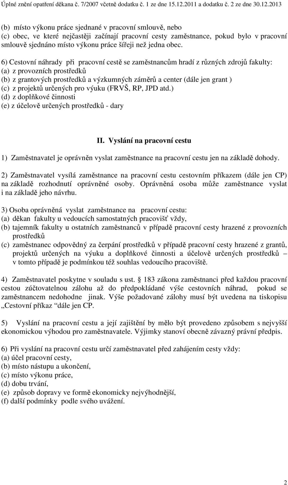 z projektů určených pro výuku (FRVŠ, RP, JPD atd.) (d) z doplňkové činnosti (e) z účelově určených prostředků - dary II.