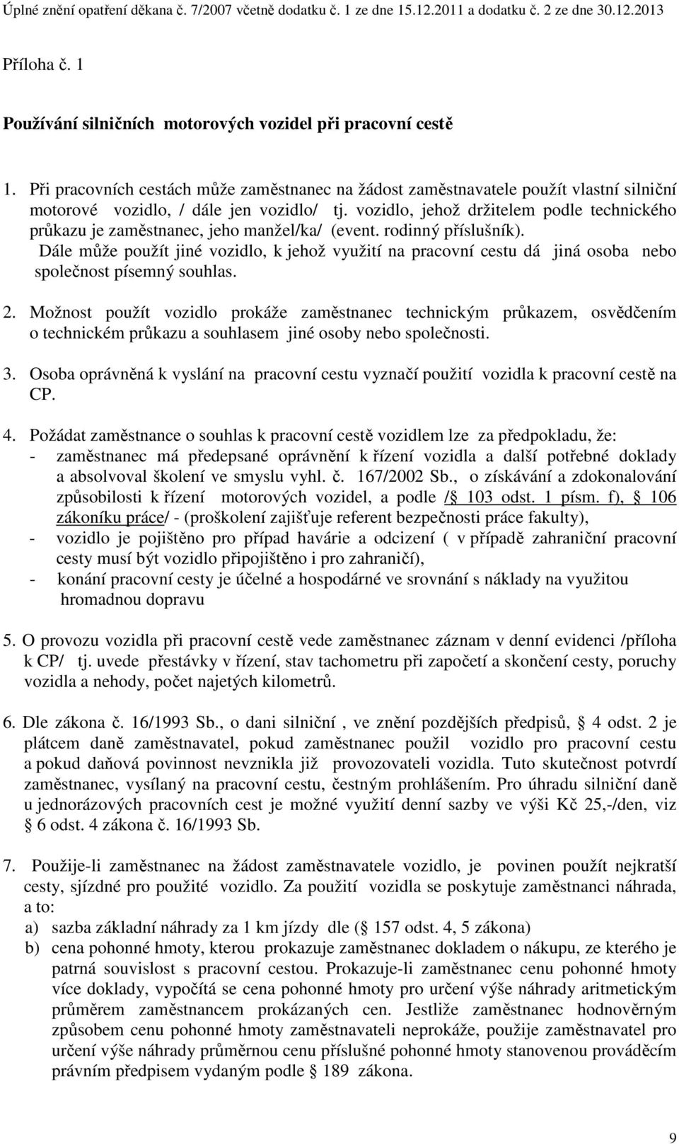 vozidlo, jehož držitelem podle technického průkazu je zaměstnanec, jeho manžel/ka/ (event. rodinný příslušník).