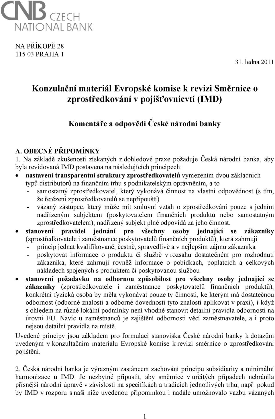 Na základě zkušeností získaných z dohledové praxe požaduje Česká národní banka, aby byla revidovaná IMD postavena na následujících principech: nastavení transparentní struktury zprostředkovatelů