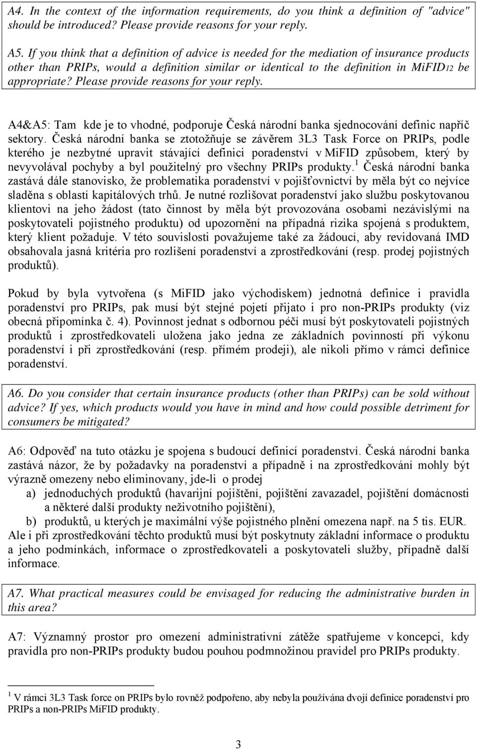 Please provide reasons for your reply. A4&A5: Tam kde je to vhodné, podporuje Česká národní banka sjednocování definic napříč sektory.