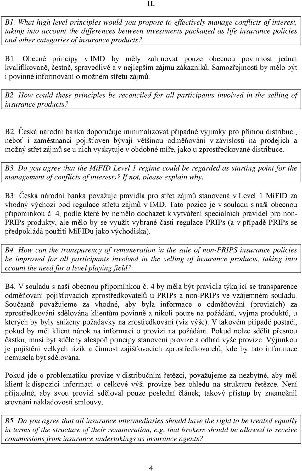 categories of insurance products? B1: Obecné principy v IMD by měly zahrnovat pouze obecnou povinnost jednat kvalifikovaně, čestně, spravedlivě a v nejlepším zájmu zákazníků.