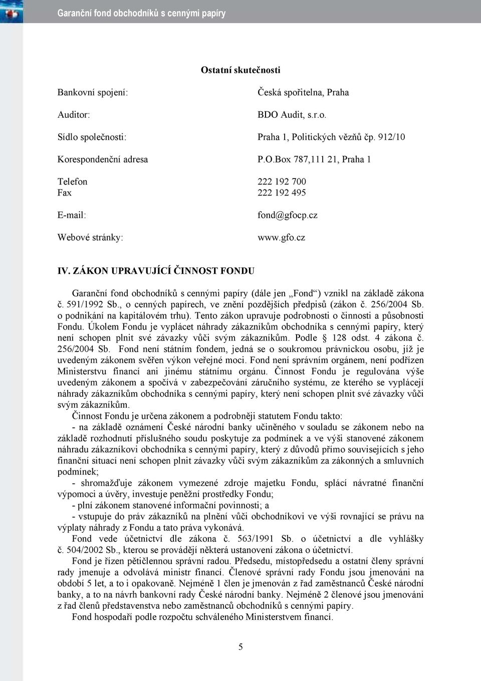 , o cenných papírech, ve znění pozdějších předpisů (zákon č. 256/2004 Sb. o podnikání na kapitálovém trhu). Tento zákon upravuje podrobnosti o činnosti a působnosti Fondu.