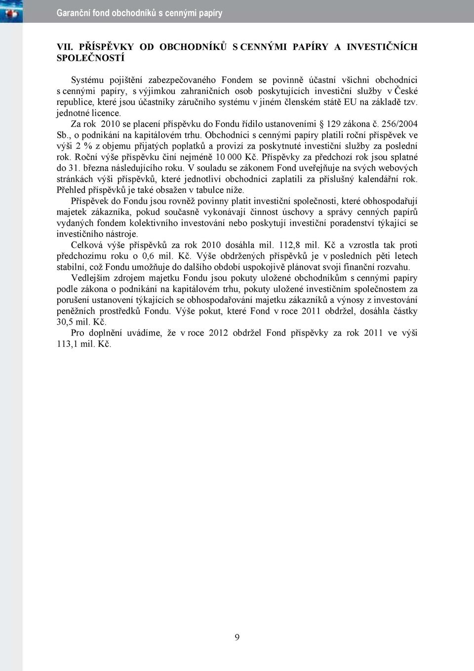 Za rok 2010 se placení příspěvku do Fondu řídilo ustanoveními 129 zákona č. 256/2004 Sb., o podnikání na kapitálovém trhu.