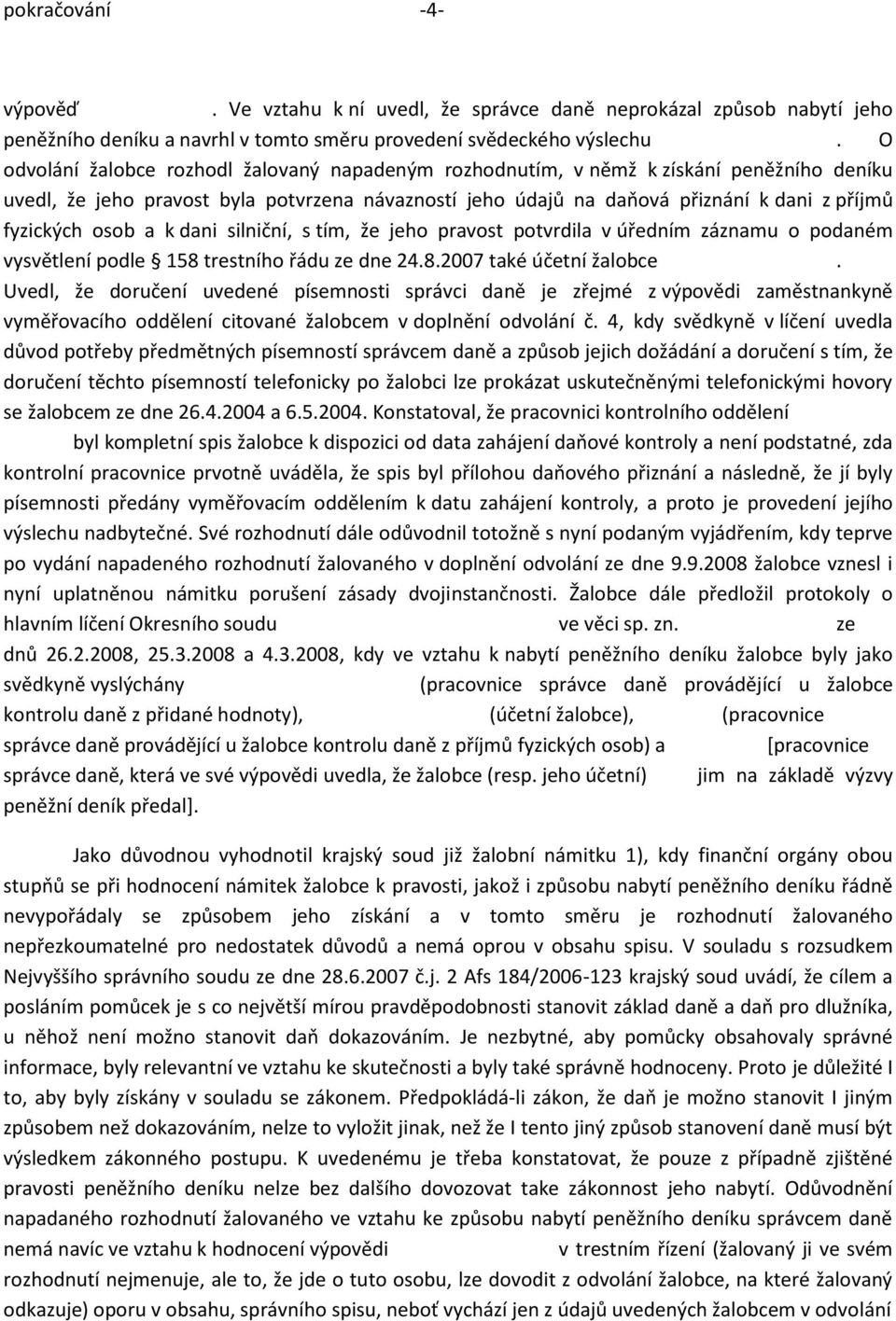 osob a k dani silniční, s tím, že jeho pravost potvrdila v úředním záznamu o podaném vysvětlení podle 158 trestního řádu ze dne 24.8.2007 také účetní žalobce.