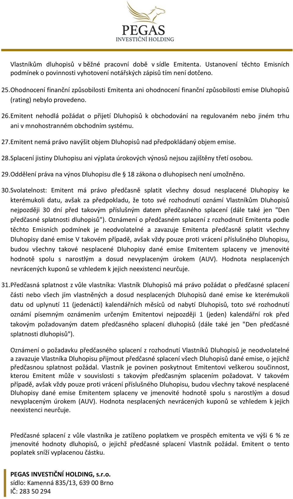 Emitent nehodlá požádat o přijetí Dluhopisů k obchodování na regulovaném nebo jiném trhu ani v mnohostranném obchodním systému. 27.