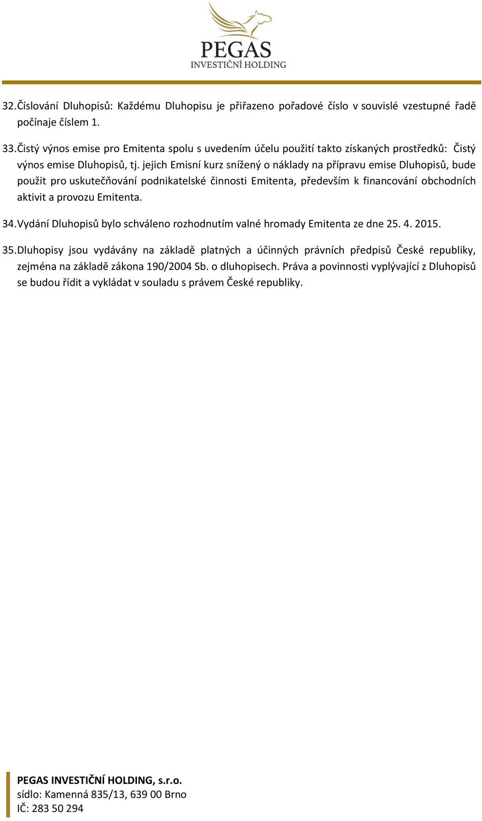 jejich Emisní kurz snížený o náklady na přípravu emise Dluhopisů, bude použit pro uskutečňování podnikatelské činnosti Emitenta, především k financování obchodních aktivit a provozu Emitenta. 34.