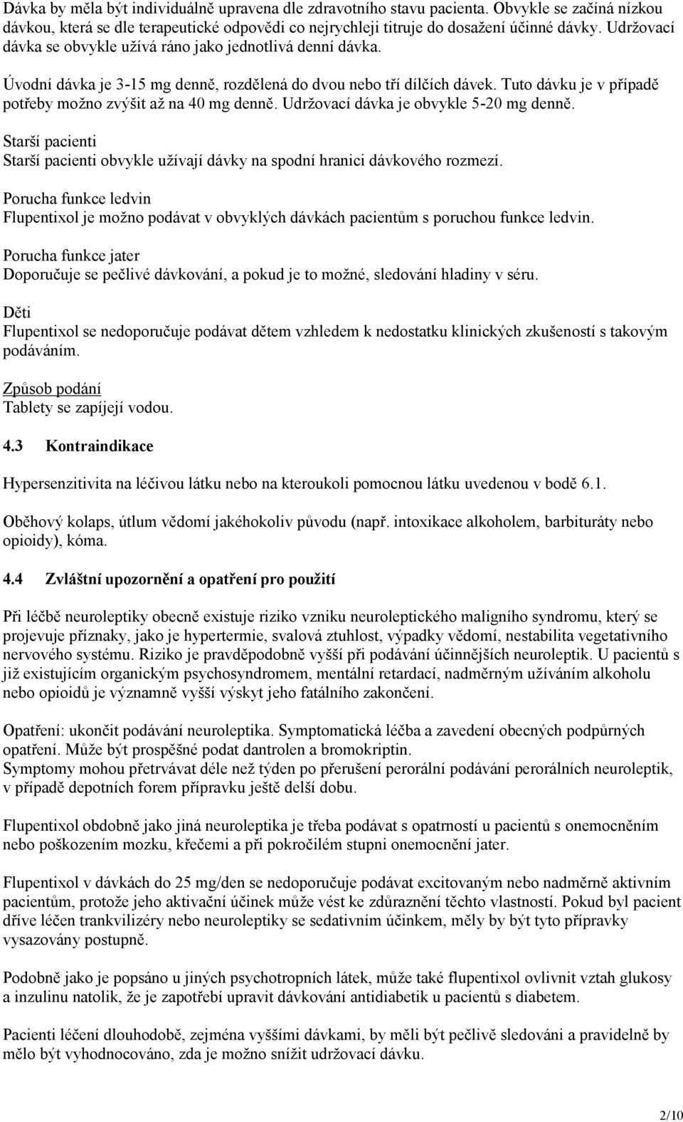 Tuto dávku je v případě potřeby možno zvýšit až na 40 mg denně. Udržovací dávka je obvykle 5-20 mg denně. Starší pacienti Starší pacienti obvykle užívají dávky na spodní hranici dávkového rozmezí.