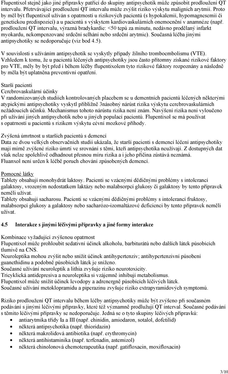 (např. prodloužení QT intervalu, výrazná bradykardie: <50 tepů za minutu, nedávno prodělaný infarkt myokardu, nekompenzované srdeční selhání nebo srdeční arytmie).