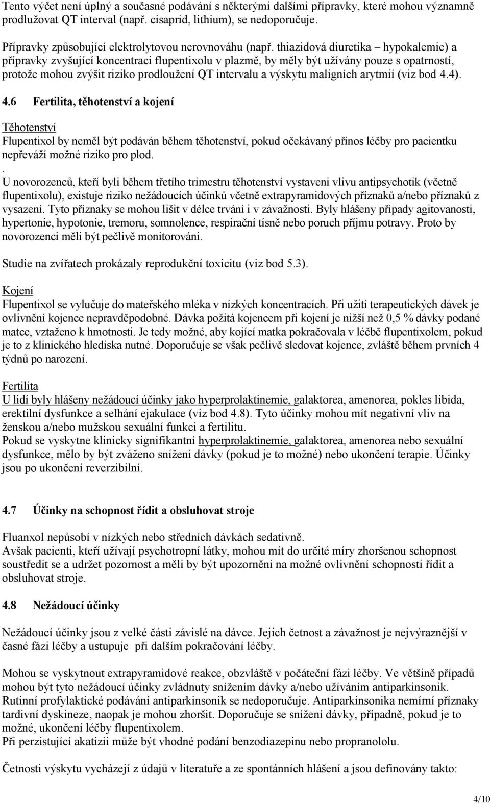 thiazidová diuretika hypokalemie) a přípravky zvyšující koncentraci flupentixolu v plazmě, by měly být užívány pouze s opatrností, protože mohou zvýšit riziko prodloužení QT intervalu a výskytu