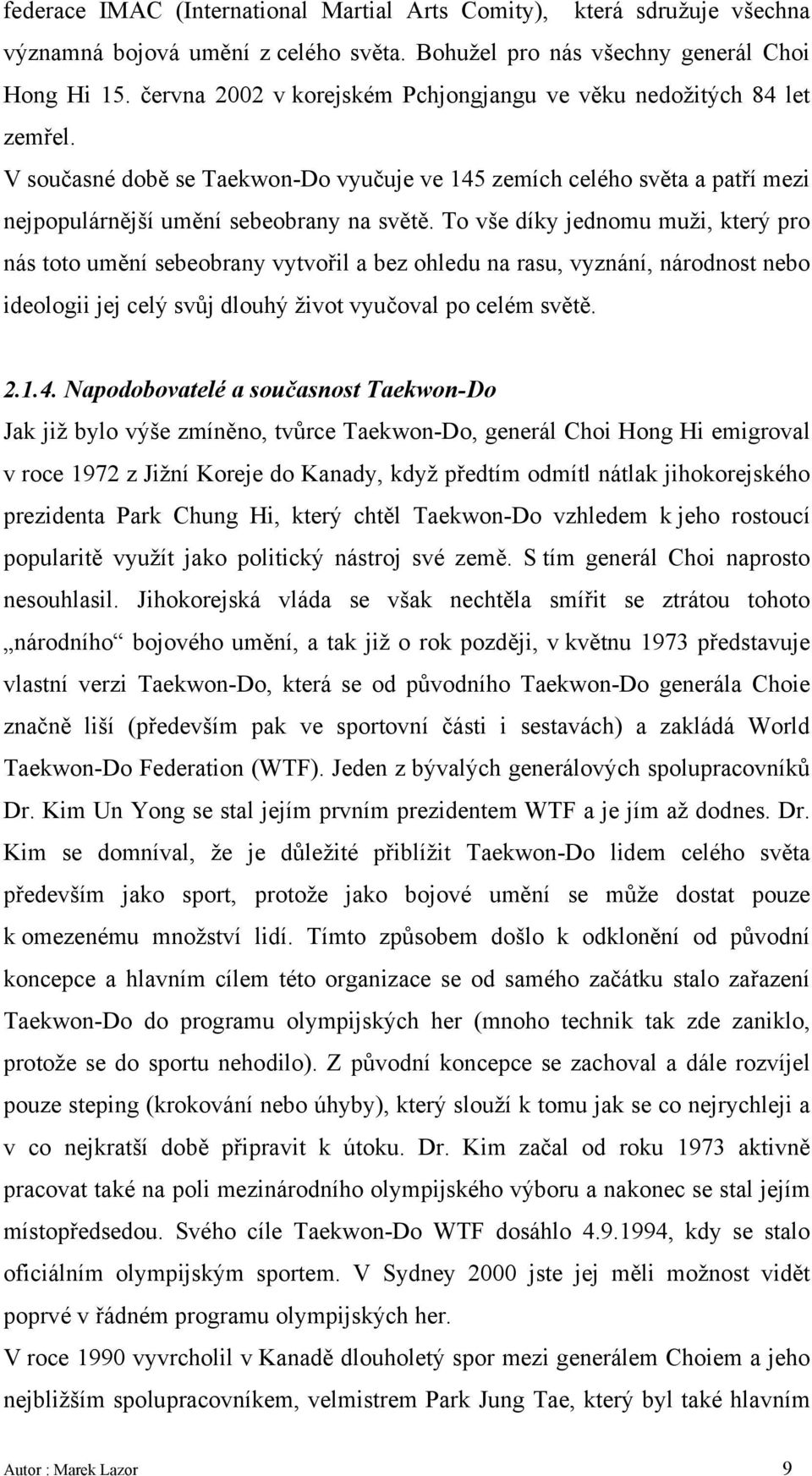 To vše díky jednomu muži, který pro nás toto umění sebeobrany vytvořil a bez ohledu na rasu, vyznání, národnost nebo ideologii jej celý svůj dlouhý život vyučoval po celém světě. 2.1.4.