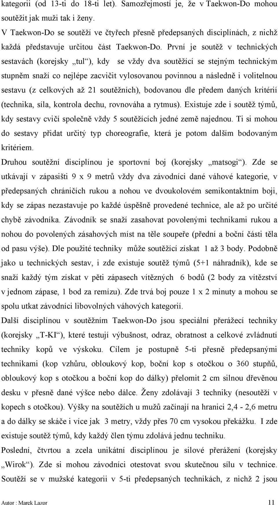 První je soutěž v technických sestavách (korejsky tul ), kdy se vždy dva soutěžící se stejným technickým stupněm snaží co nejlépe zacvičit vylosovanou povinnou a následně i volitelnou sestavu (z