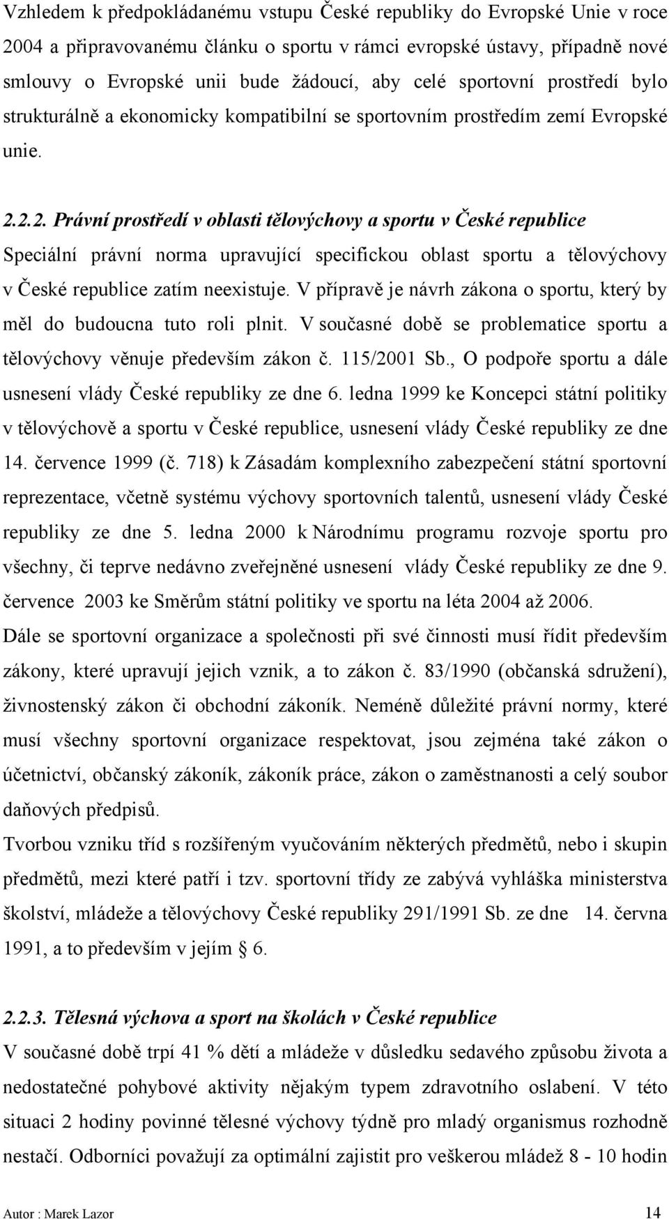 2.2. Právní prostředí v oblasti tělovýchovy a sportu v České republice Speciální právní norma upravující specifickou oblast sportu a tělovýchovy v České republice zatím neexistuje.