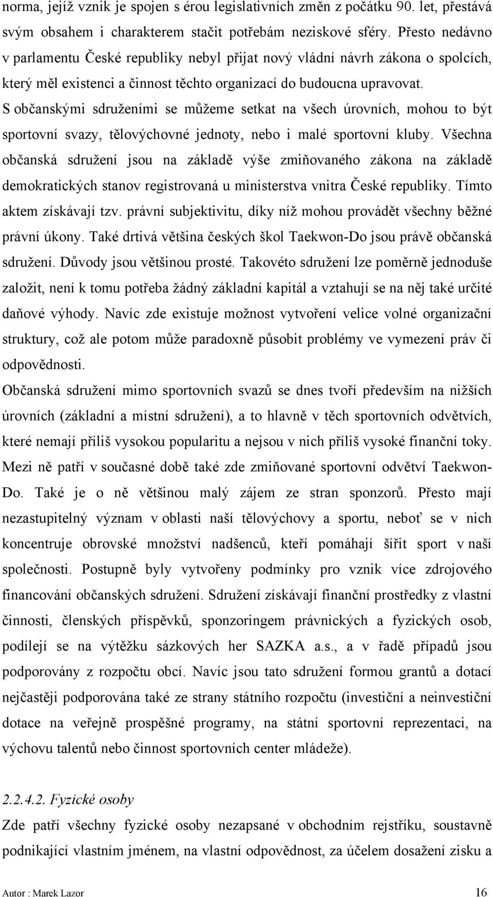 S občanskými sdruženími se můžeme setkat na všech úrovních, mohou to být sportovní svazy, tělovýchovné jednoty, nebo i malé sportovní kluby.