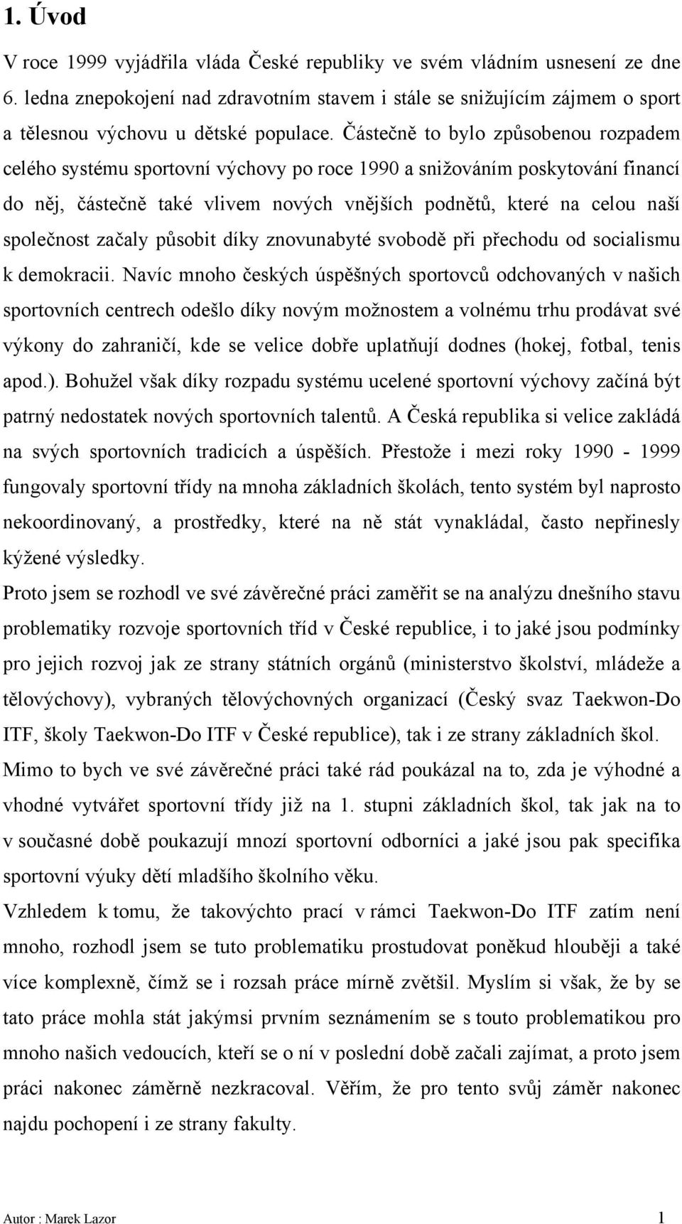 Částečně to bylo způsobenou rozpadem celého systému sportovní výchovy po roce 1990 a snižováním poskytování financí do něj, částečně také vlivem nových vnějších podnětů, které na celou naší