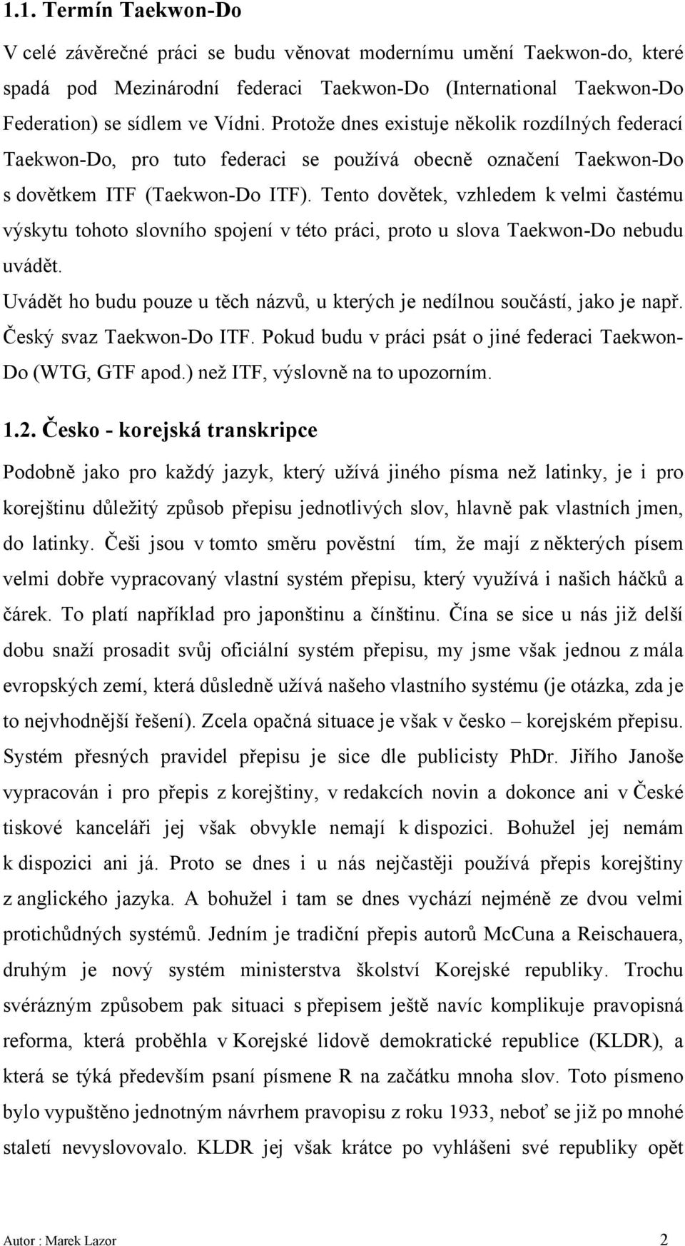 Tento dovětek, vzhledem k velmi častému výskytu tohoto slovního spojení v této práci, proto u slova Taekwon-Do nebudu uvádět.