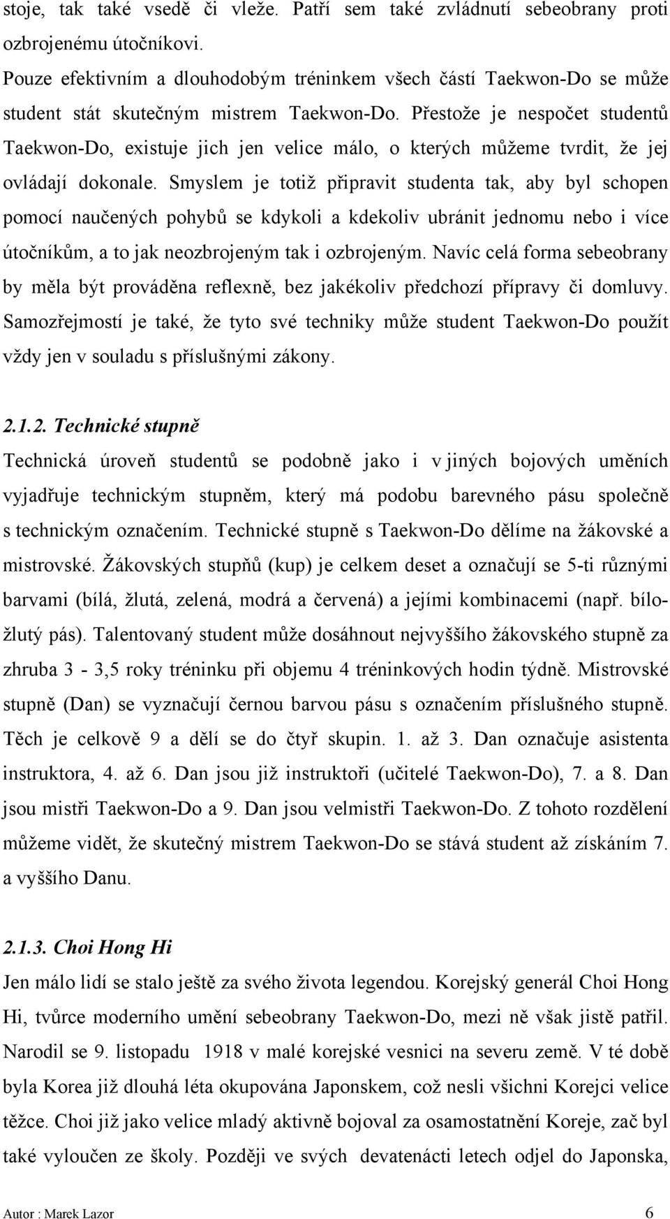 Přestože je nespočet studentů Taekwon-Do, existuje jich jen velice málo, o kterých můžeme tvrdit, že jej ovládají dokonale.