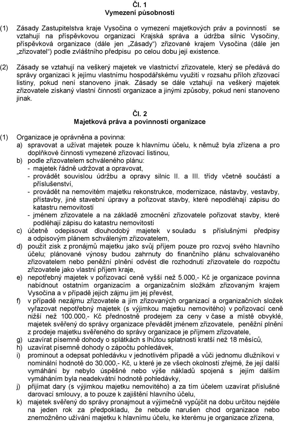 (2) Zásady se vztahují na veškerý majetek ve vlastnictví zřizovatele, který se předává do správy organizaci k jejímu vlastnímu hospodářskému využití v rozsahu příloh zřizovací listiny, pokud není