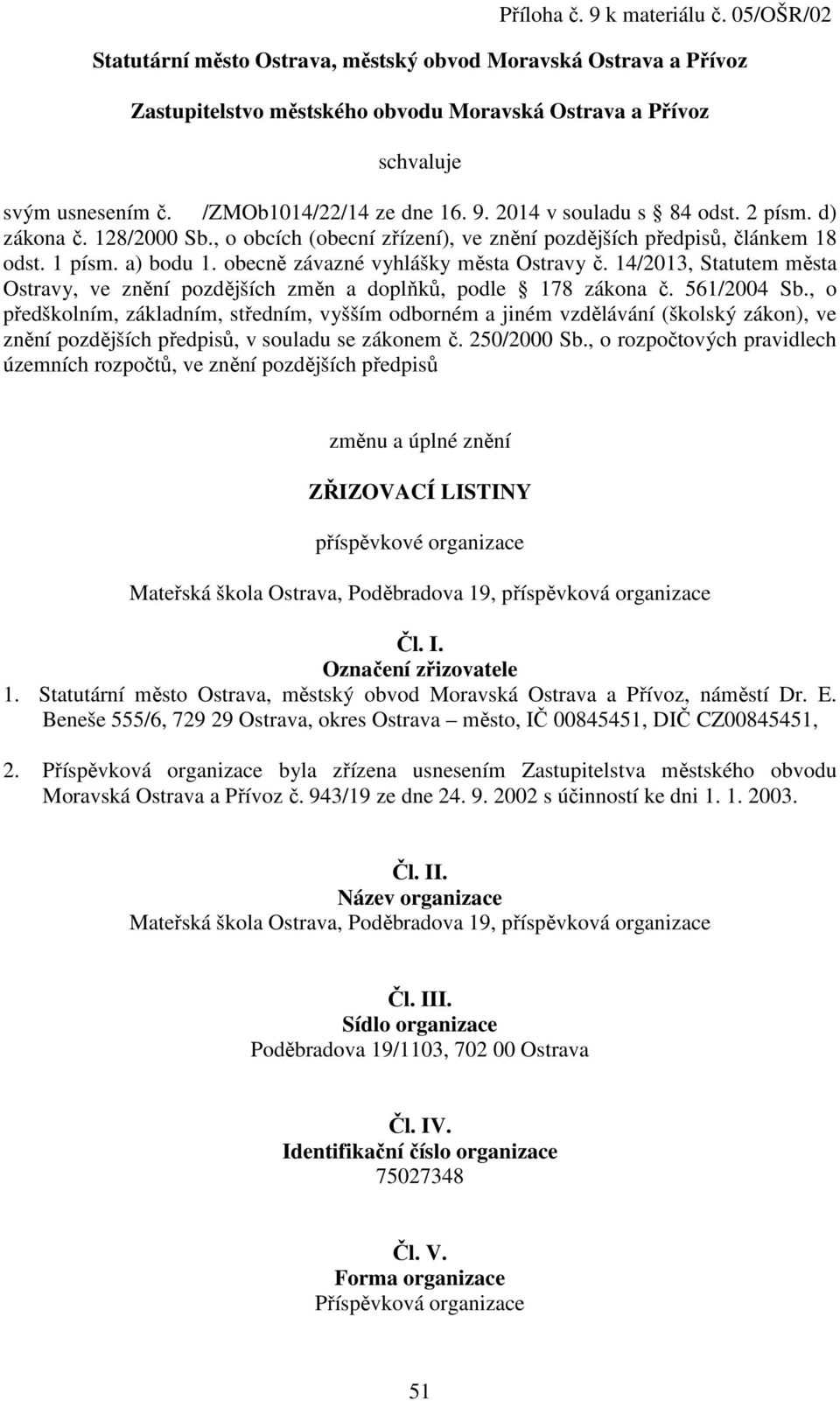 obecně závazné vyhlášky města Ostravy č. 14/2013, Statutem města Ostravy, ve znění pozdějších změn a doplňků, podle 178 zákona č. 561/2004 Sb.