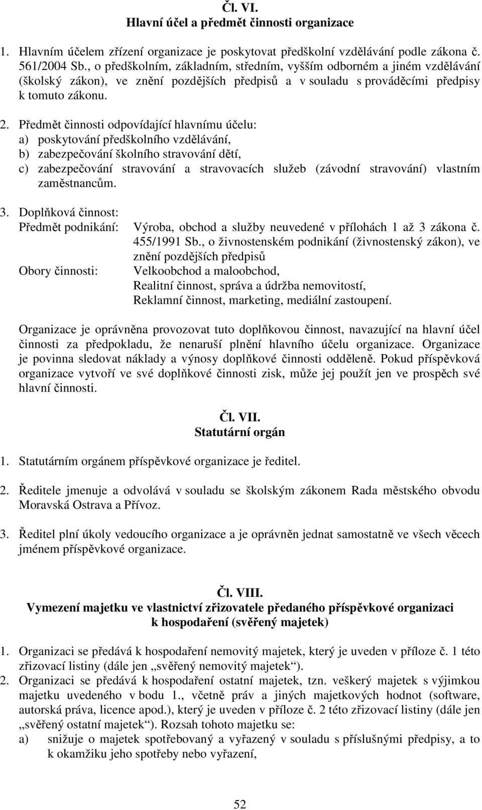 Předmět činnosti odpovídající hlavnímu účelu: a) poskytování předškolního vzdělávání, b) zabezpečování školního stravování dětí, c) zabezpečování stravování a stravovacích služeb (závodní stravování)