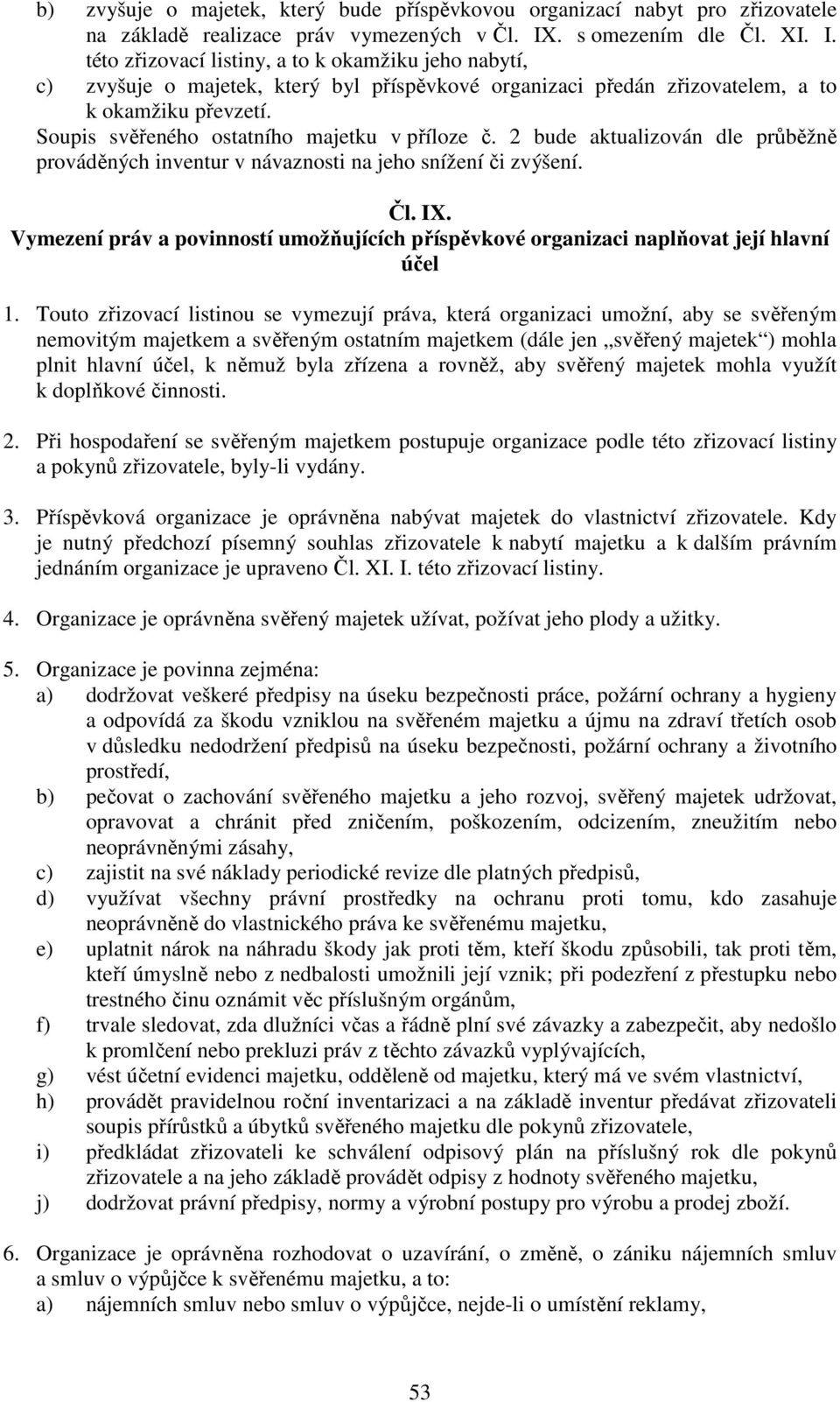 Soupis svěřeného ostatního majetku v příloze č. 2 bude aktualizován dle průběžně prováděných inventur v návaznosti na jeho snížení či zvýšení. Čl. IX.