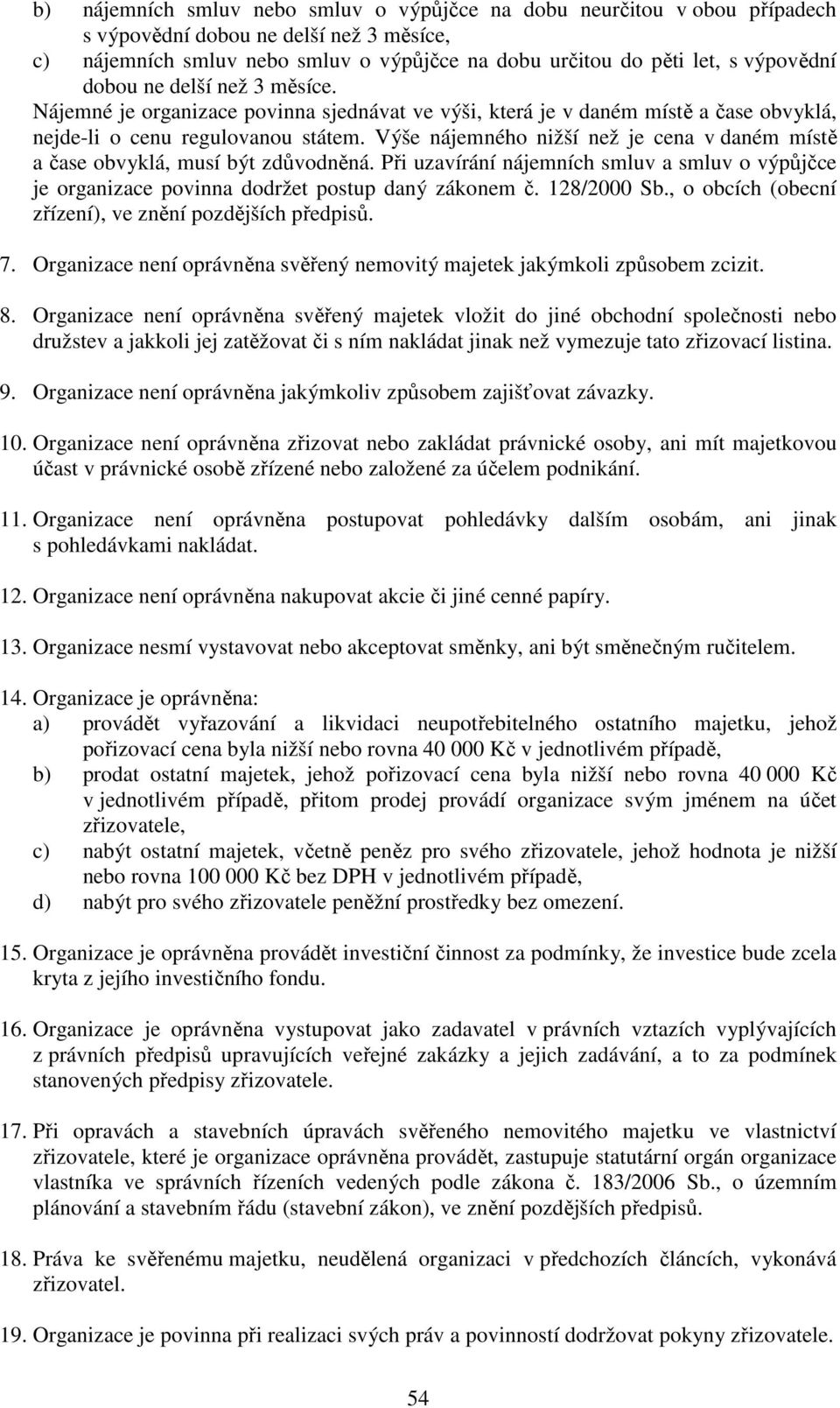 Výše nájemného nižší než je cena v daném místě a čase obvyklá, musí být zdůvodněná. Při uzavírání nájemních smluv a smluv o výpůjčce je organizace povinna dodržet postup daný zákonem č. 128/2000 Sb.