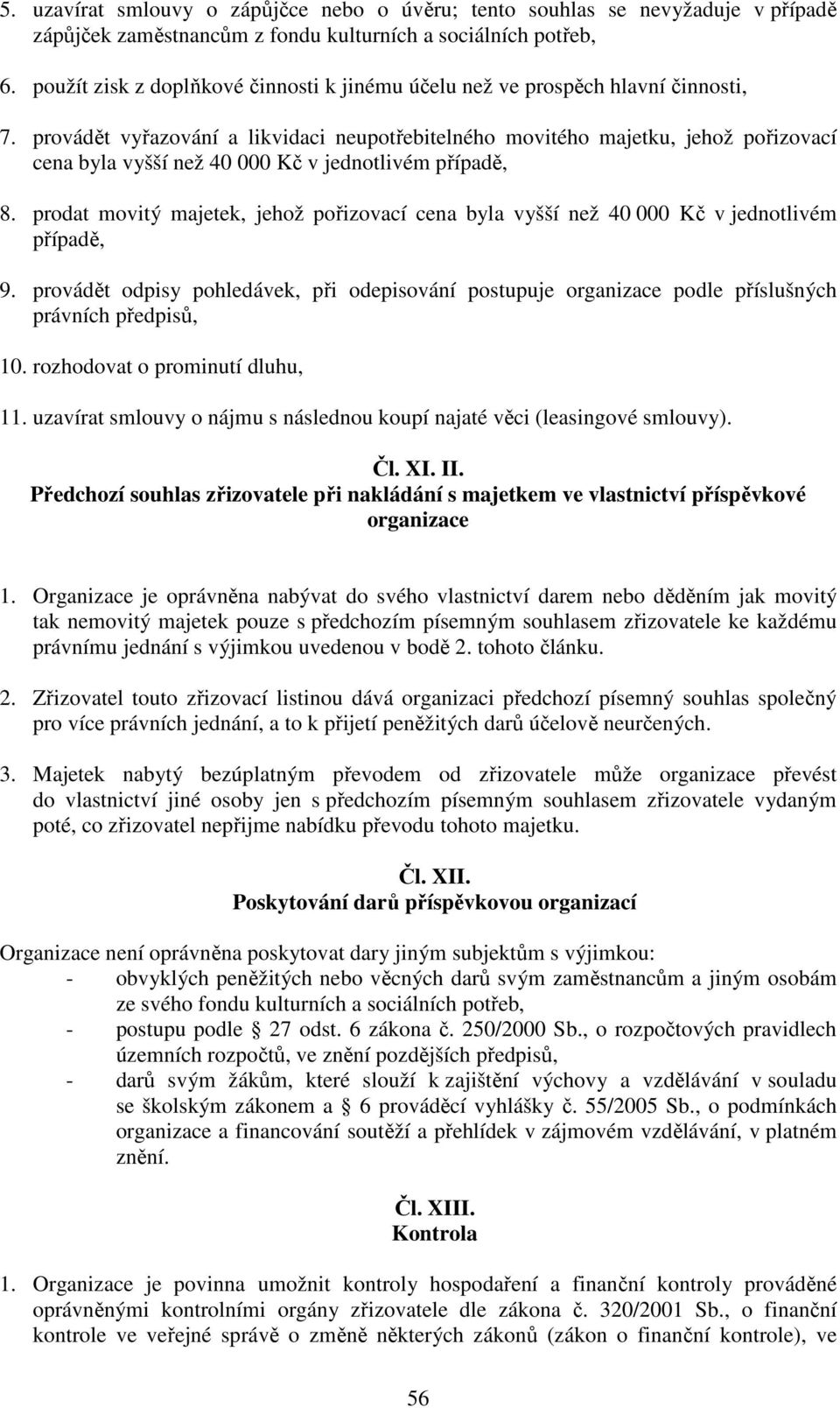 provádět vyřazování a likvidaci neupotřebitelného movitého majetku, jehož pořizovací cena byla vyšší než 40 000 Kč v jednotlivém případě, 8.