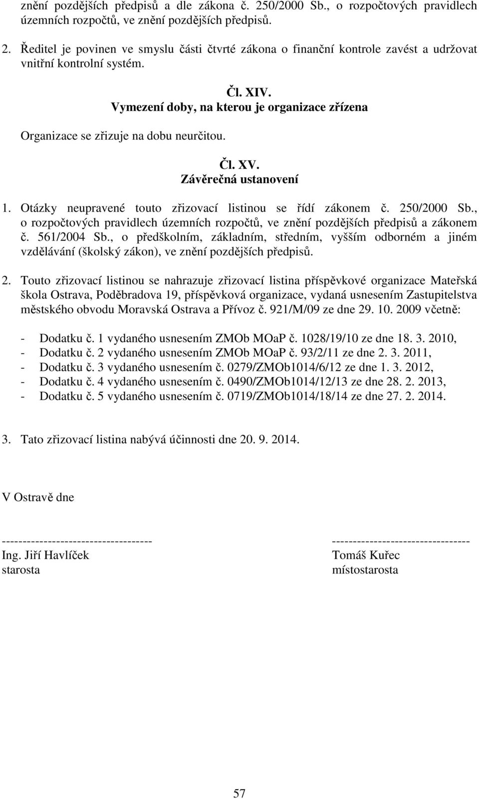 250/2000 Sb., o rozpočtových pravidlech územních rozpočtů, ve znění pozdějších předpisů a zákonem č. 561/2004 Sb.