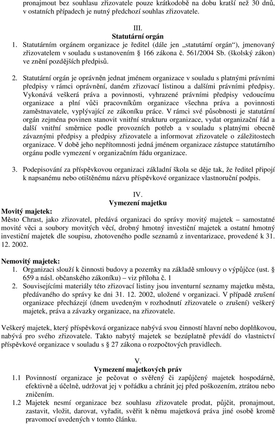 Statutární orgán je oprávněn jednat jménem organizace v souladu s platnými právními předpisy v rámci oprávnění, daném zřizovací listinou a dalšími právními předpisy.