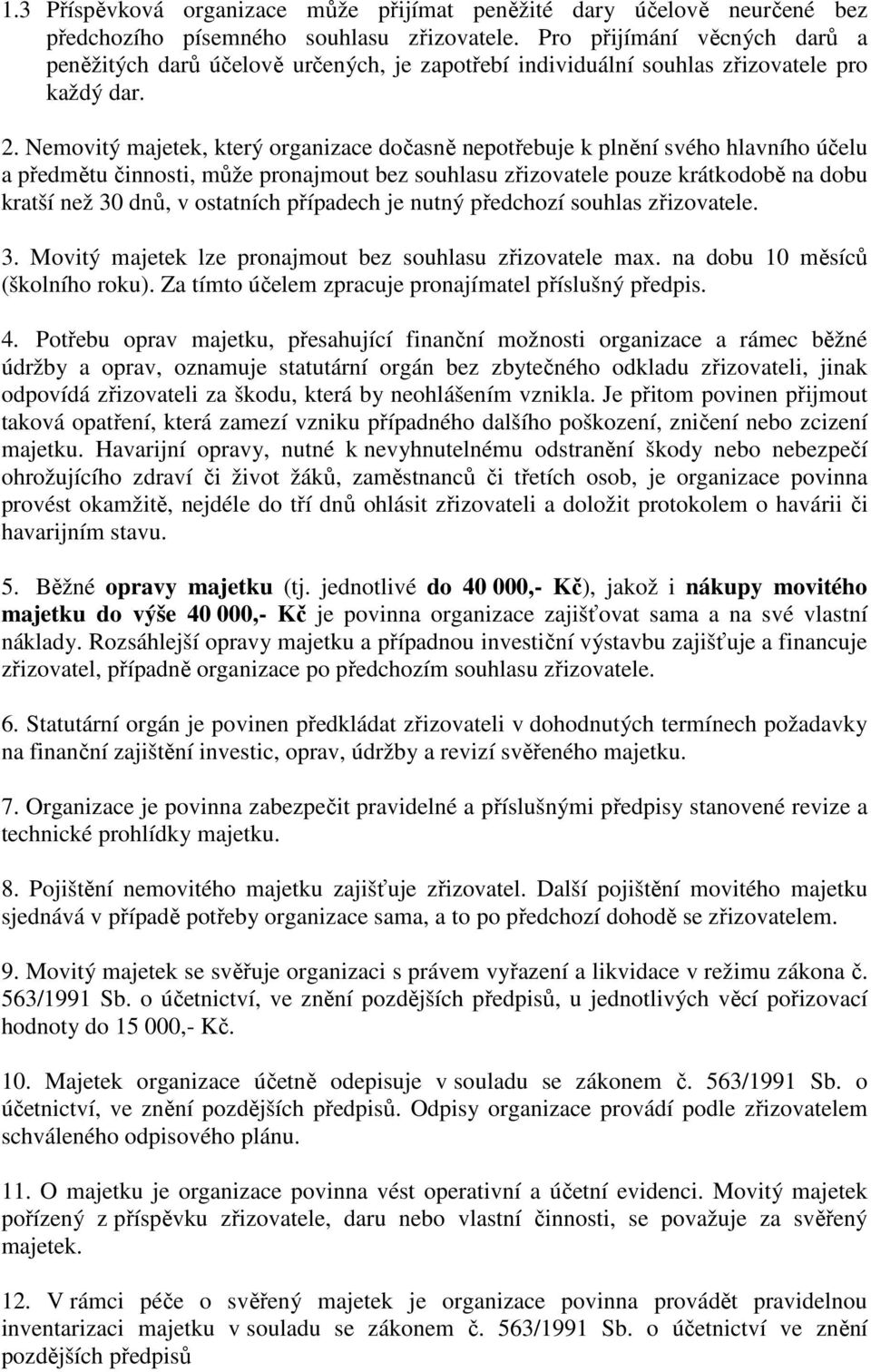 Nemovitý majetek, který organizace dočasně nepotřebuje k plnění svého hlavního účelu a předmětu činnosti, může pronajmout bez souhlasu zřizovatele pouze krátkodobě na dobu kratší než 30 dnů, v