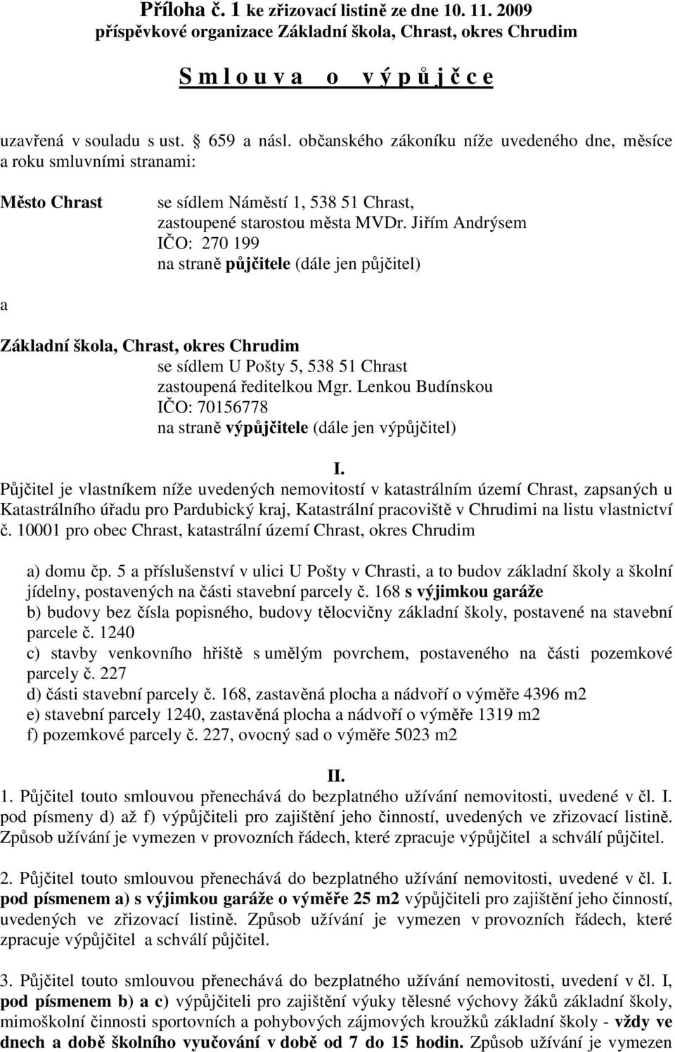 Jiřím Andrýsem IČO: 270 199 na straně půjčitele (dále jen půjčitel) a Základní škola, Chrast, okres Chrudim se sídlem U Pošty 5, 538 51 Chrast zastoupená ředitelkou Mgr.