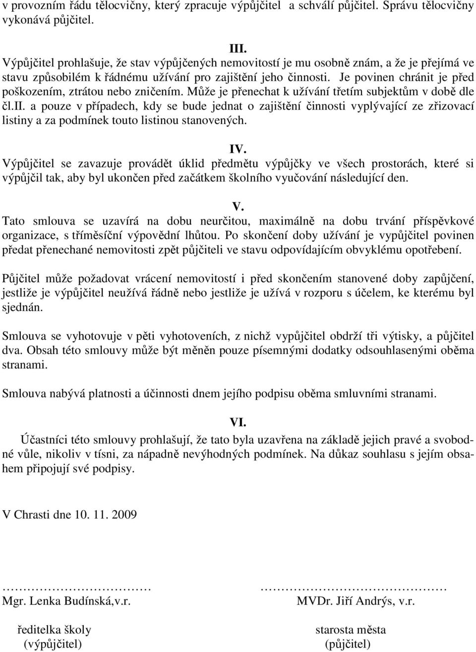 Je povinen chránit je před poškozením, ztrátou nebo zničením. Může je přenechat k užívání třetím subjektům v době dle čl.ii.