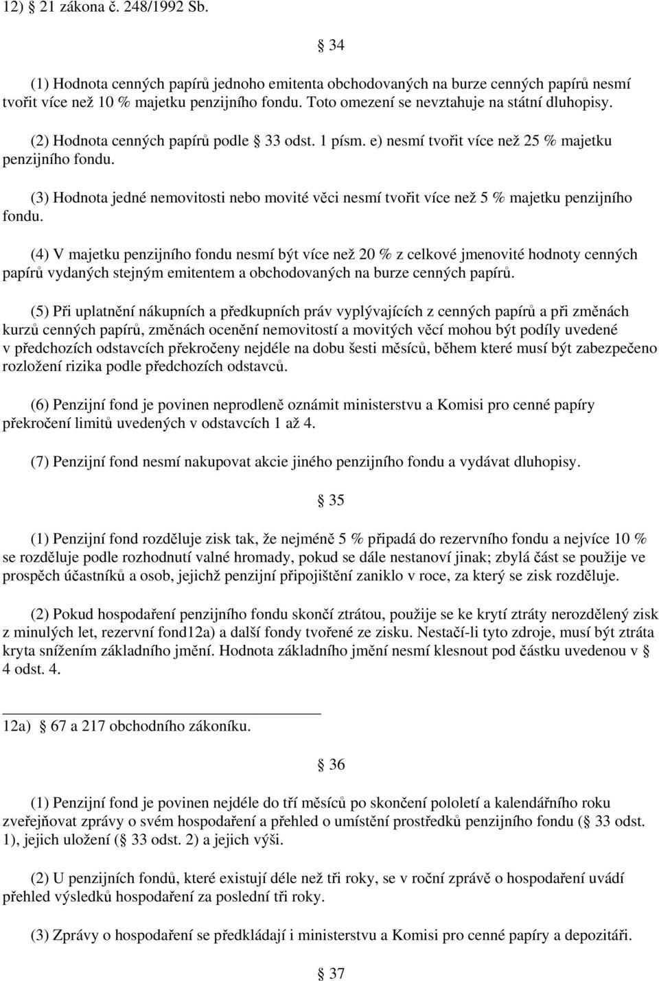 (3) Hodnota jedné nemovitosti nebo movité věci nesmí tvořit více než 5 % majetku penzijního fondu.