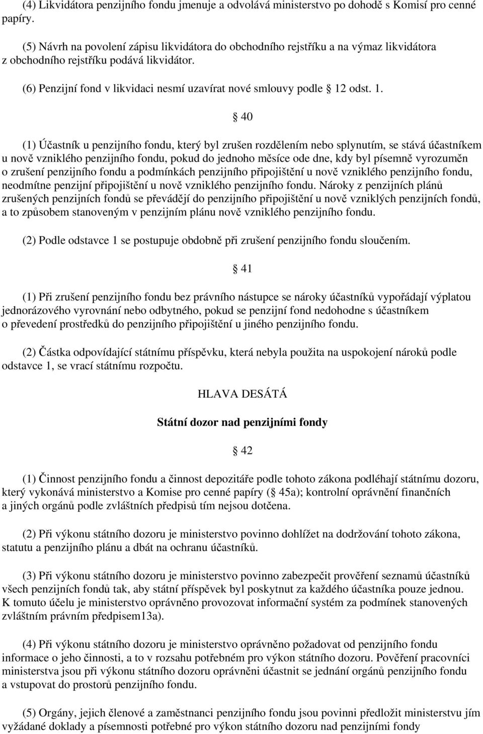 (6) Penzijní fond v likvidaci nesmí uzavírat nové smlouvy podle 12