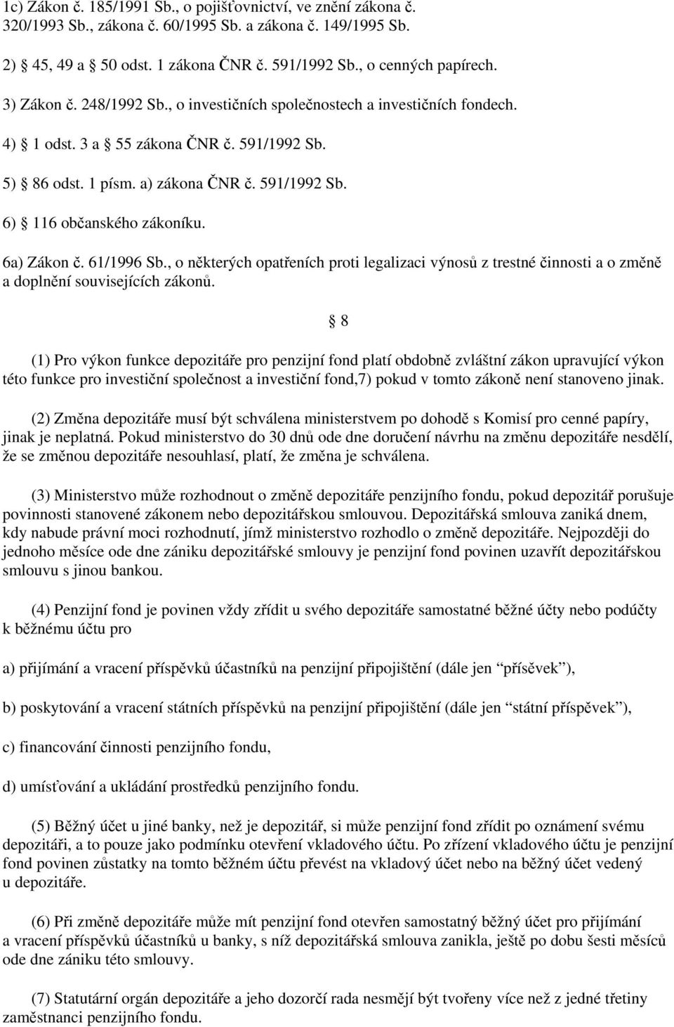 6a) Zákon č. 61/1996 Sb., o některých opatřeních proti legalizaci výnosů z trestné činnosti a o změně a doplnění souvisejících zákonů.