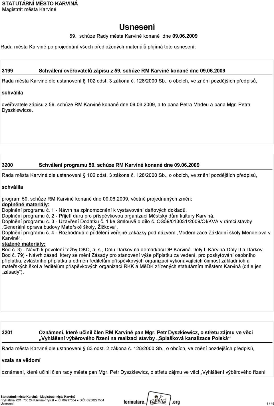 2009 Rada města Karviné dle ustanovení 102 odst. 3 zákona č. 128/2000 Sb., o obcích, ve znění pozdějších předpisů, schválila ověřovatele zápisu z 59. schůze RM Karviné konané dne 09.06.