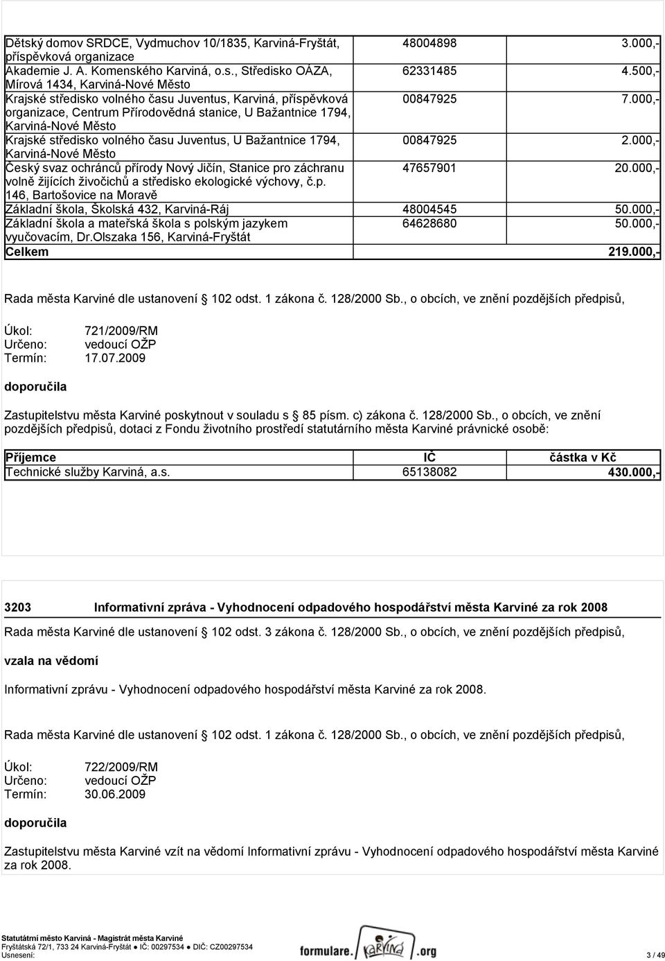 000,- organizace, Centrum Přírodovědná stanice, U Bažantnice 1794, Karviná-Nové Město Krajské středisko volného času Juventus, U Bažantnice 1794, 00847925 2.