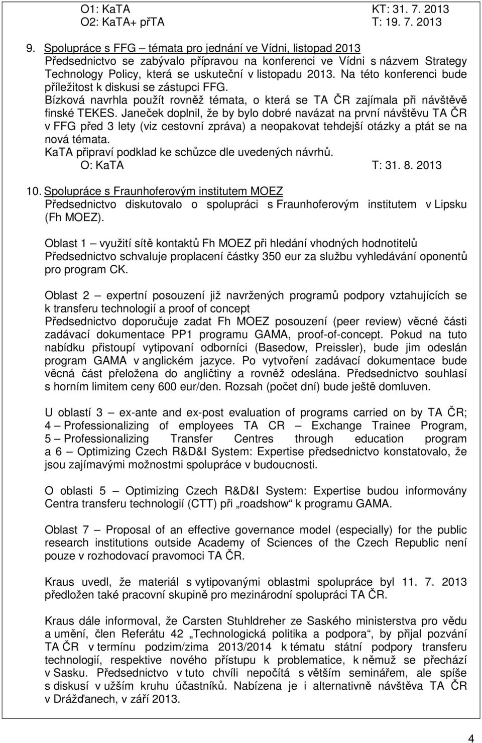 Na této konferenci bude příležitost k diskusi se zástupci FFG. Bízková navrhla použít rovněž témata, o která se TA ČR zajímala při návštěvě finské TEKES.