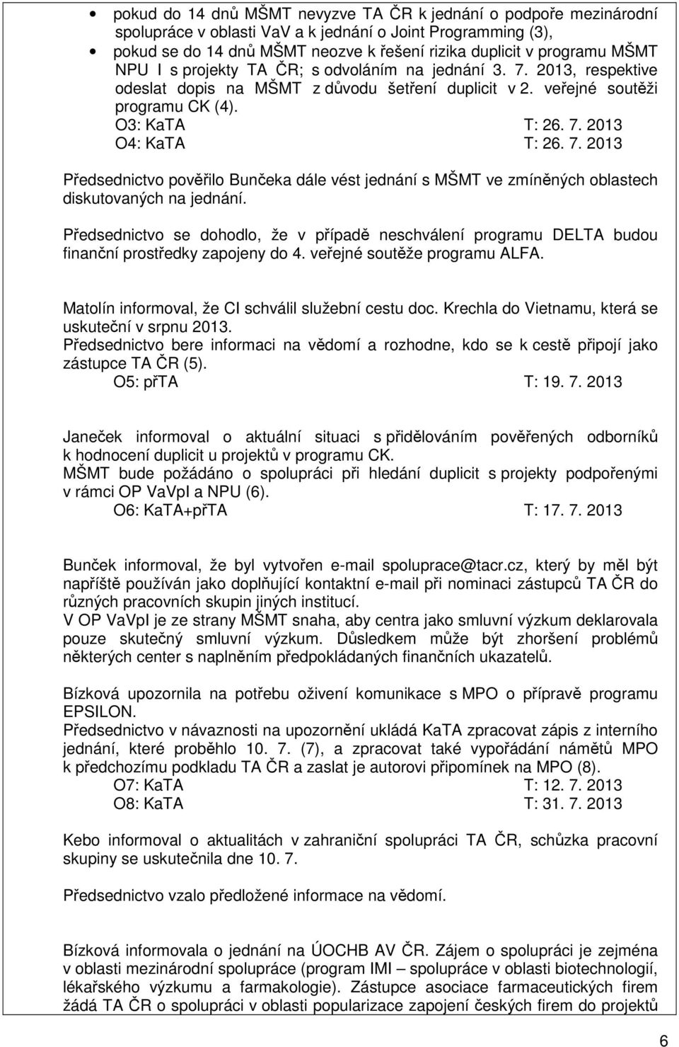 7. 2013 Předsednictvo pověřilo Bunčeka dále vést jednání s MŠMT ve zmíněných oblastech diskutovaných na jednání.