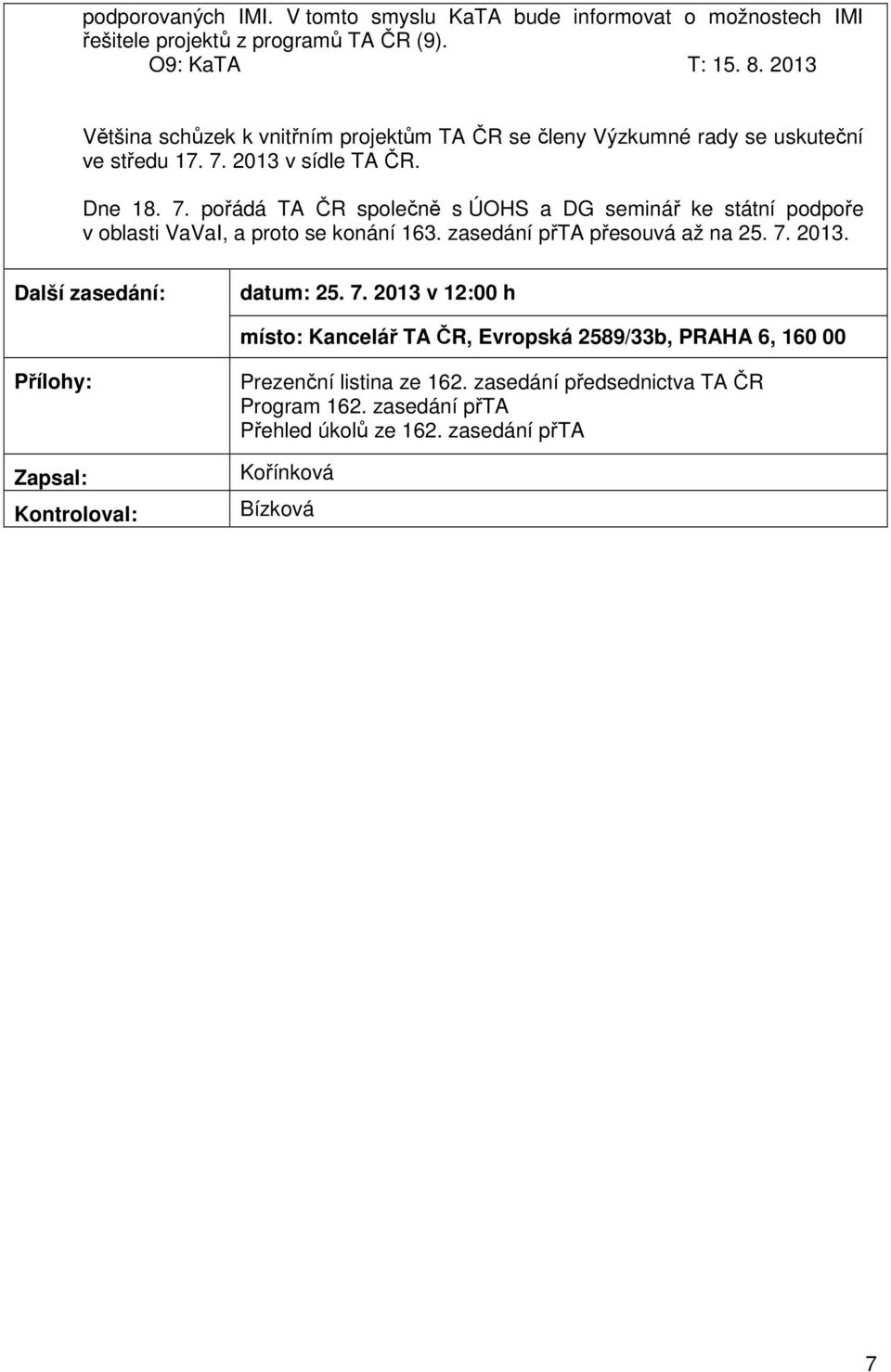 2013 v sídle TA ČR. Dne 18. 7. pořádá TA ČR společně s ÚOHS a DG seminář ke státní podpoře v oblasti VaVaI, a proto se konání 163. zasedání přta přesouvá až na 25. 7. 2013.