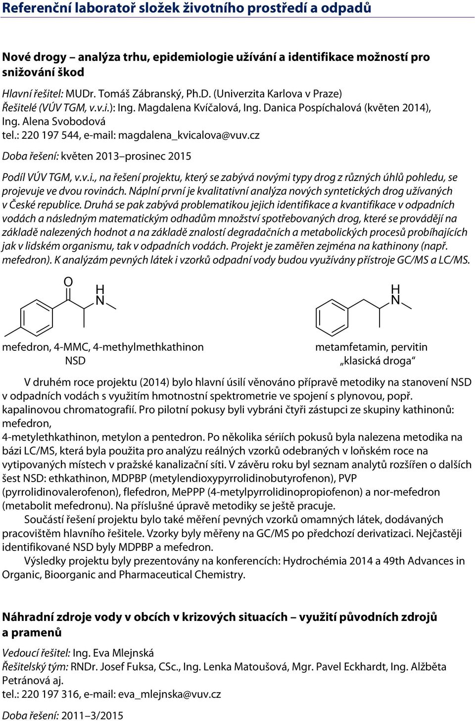 : 220 197 544, e-mail: magdalena_kvicalova@vuv.cz Doba řešení: květen 2013 prosinec 2015 Podíl VÚV TGM, v.v.i., na řešení projektu, který se zabývá novými typy drog z různých úhlů pohledu, se projevuje ve dvou rovinách.