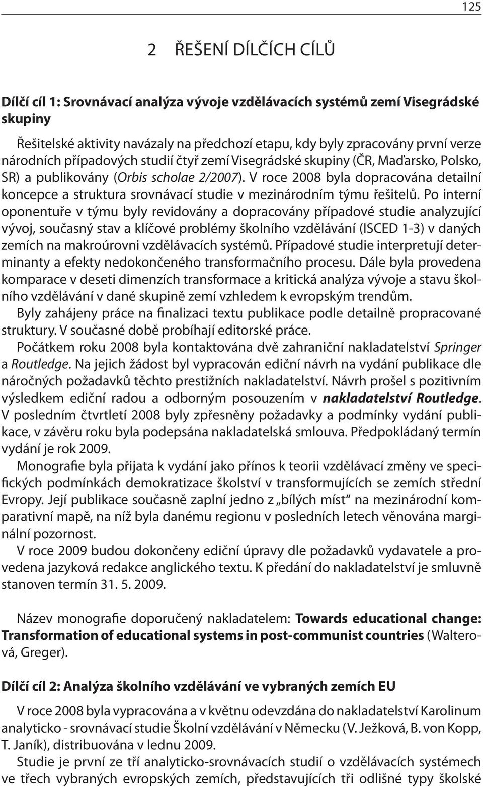 V roce 2008 byla dopracována detailní koncepce a struktura srovnávací studie v mezinárodním týmu řešitelů.