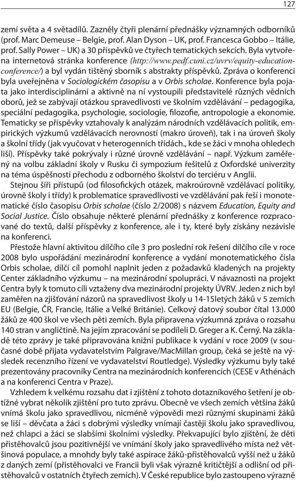 cz/uvrv/equity-educationconference/) a byl vydán tištěný sborník s abstrakty příspěvků. Zpráva o konferenci byla uveřejněna v Sociologickém časopisu a v Orbis scholae.